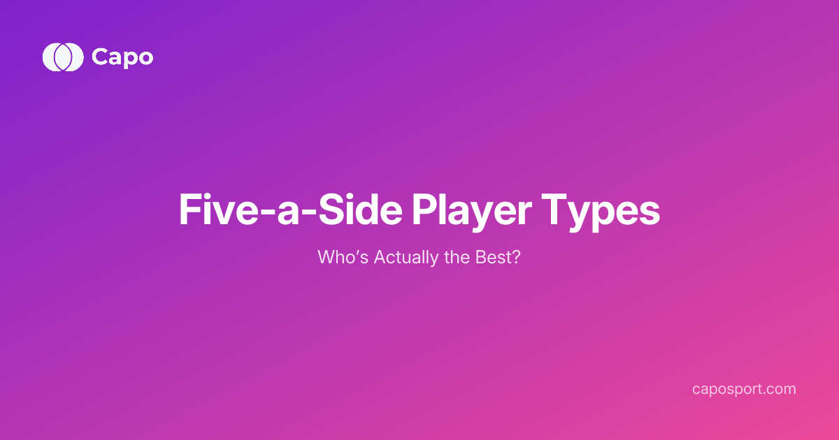 Five-a-Side Football Player Types: Who’s Actually Best?